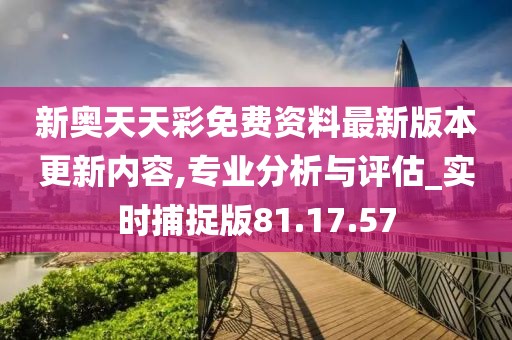 新奧天天彩免費(fèi)資料最新版本更新內(nèi)容／新奧天天彩資料最新版更新詳情